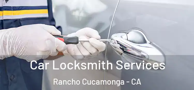 Car Locksmith Services Rancho Cucamonga - CA